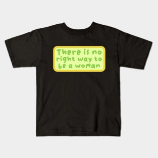 There is no right way to be a woman Kids T-Shirt